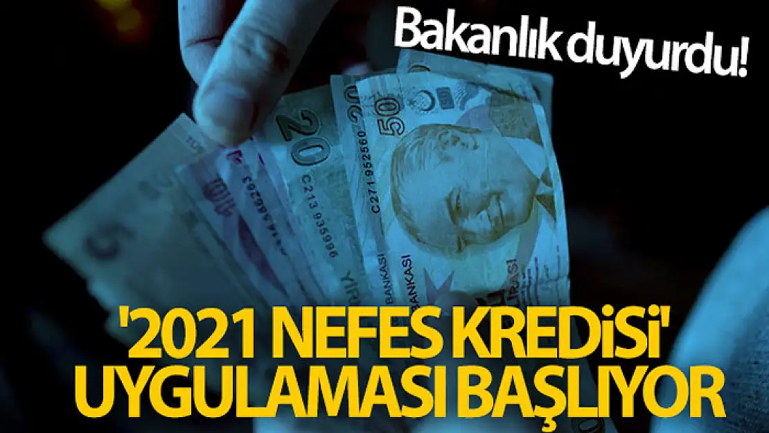 Bakanlık duyurdu! '2021 Nefes Kredisi' uygulaması başlıyor