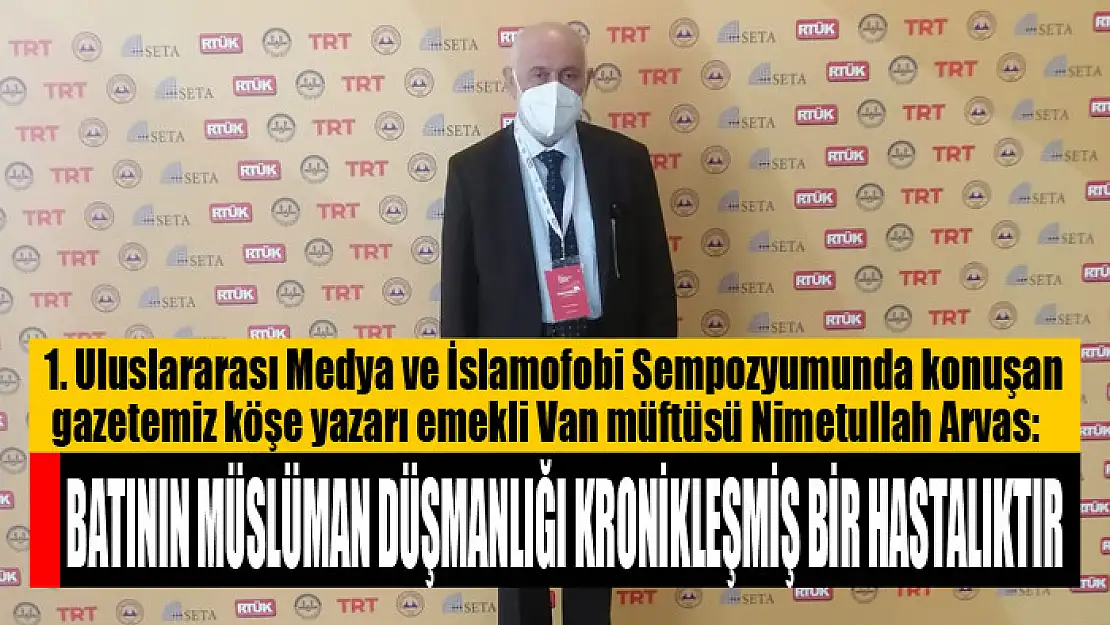 ARVAS: BATININ MÜSLÜMAN DÜŞMANLIĞI KRONİKLEŞMİŞ BİR HASTALIKTIR