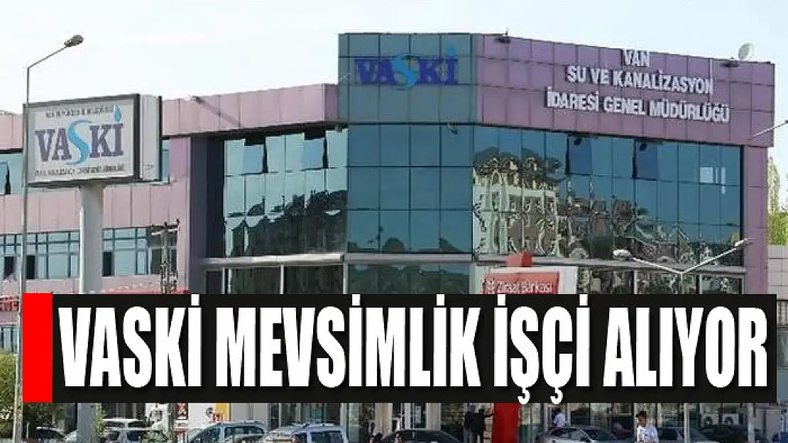 VASKİ mevsimlik işçi alıyor