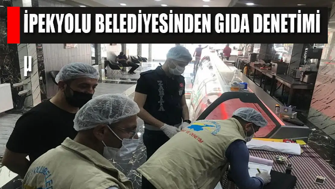 İpekyolu Belediyesinden gıda denetimi