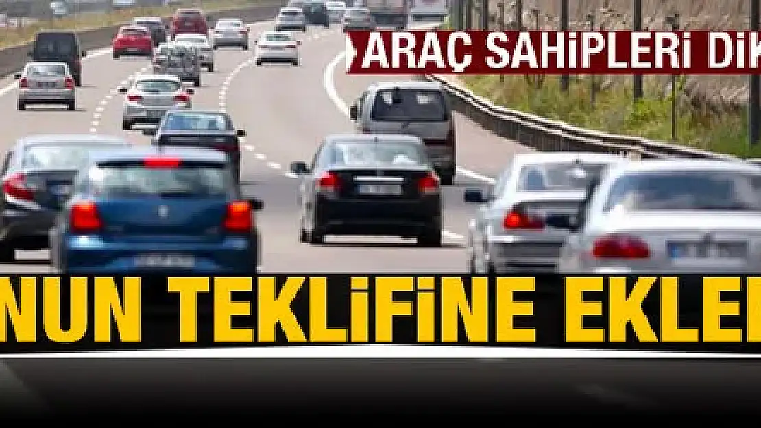 Araç sahipleri dikkat! Kanun teklifine eklendi