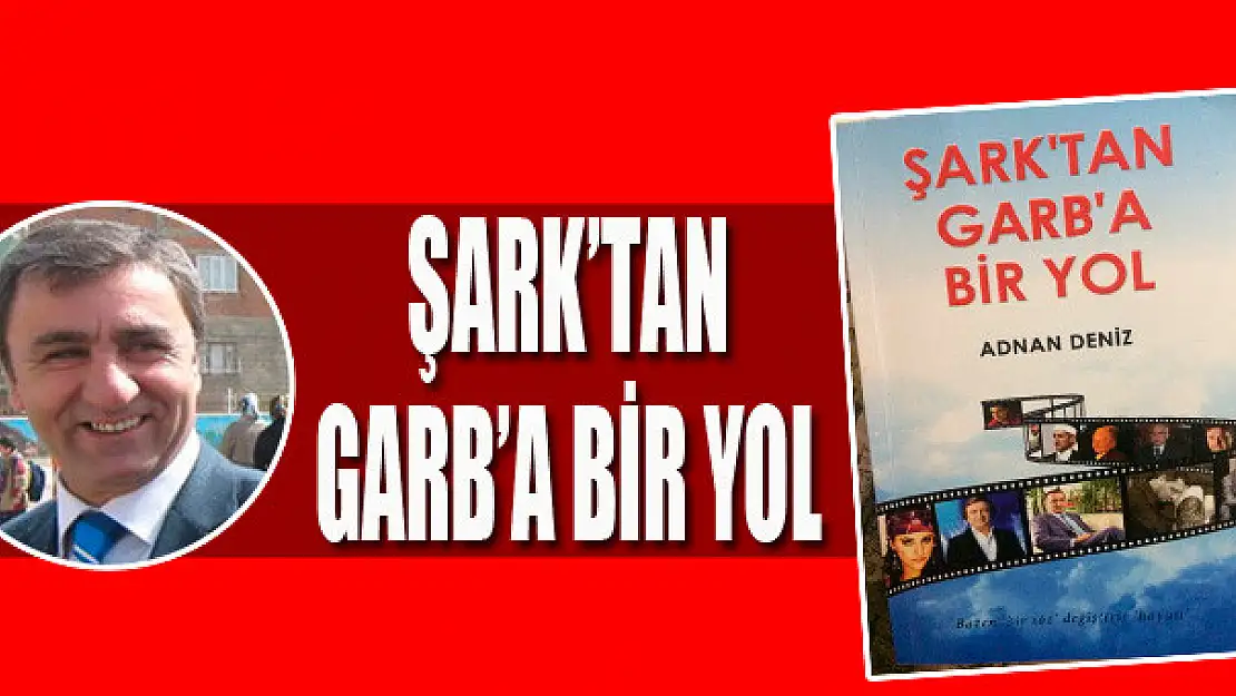 ŞARK'TAN GARB'A BİR YOL