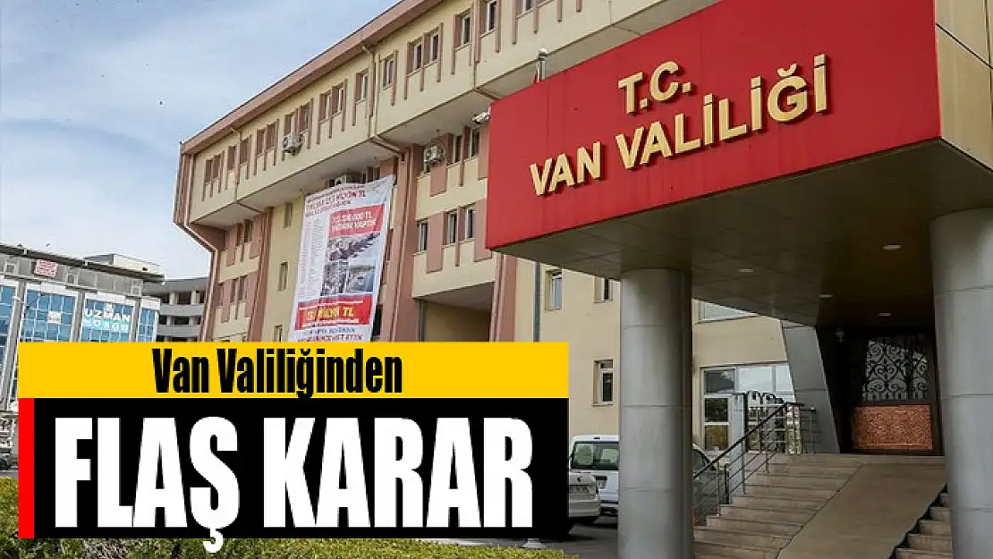 Van Valiliğinden flaş karar