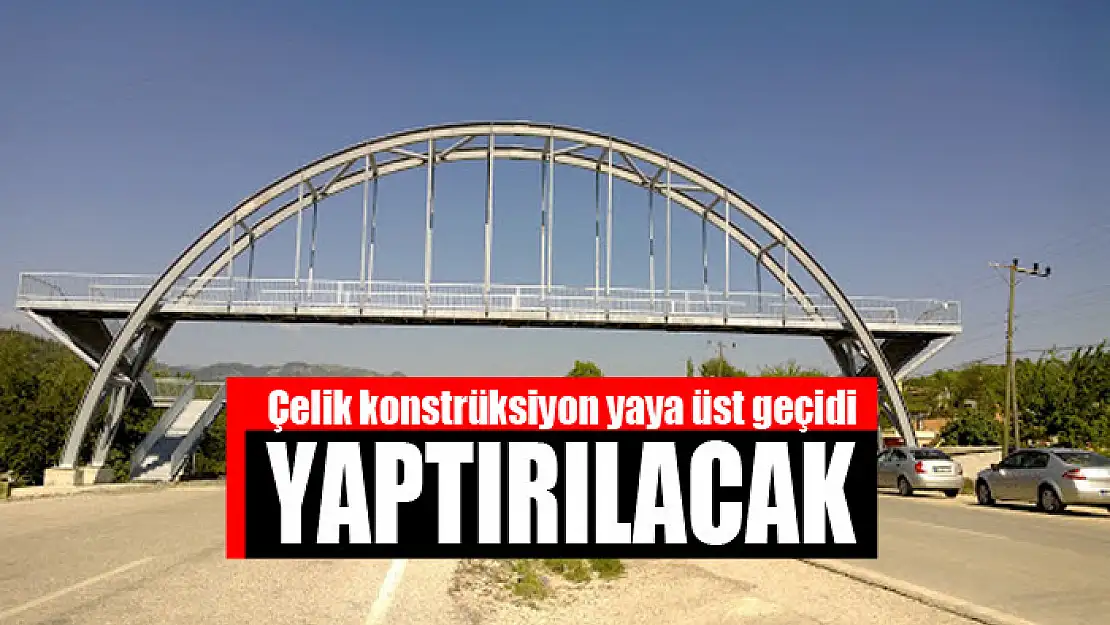 Çelik konstrüksiyon yaya üst geçidi yaptırılacak