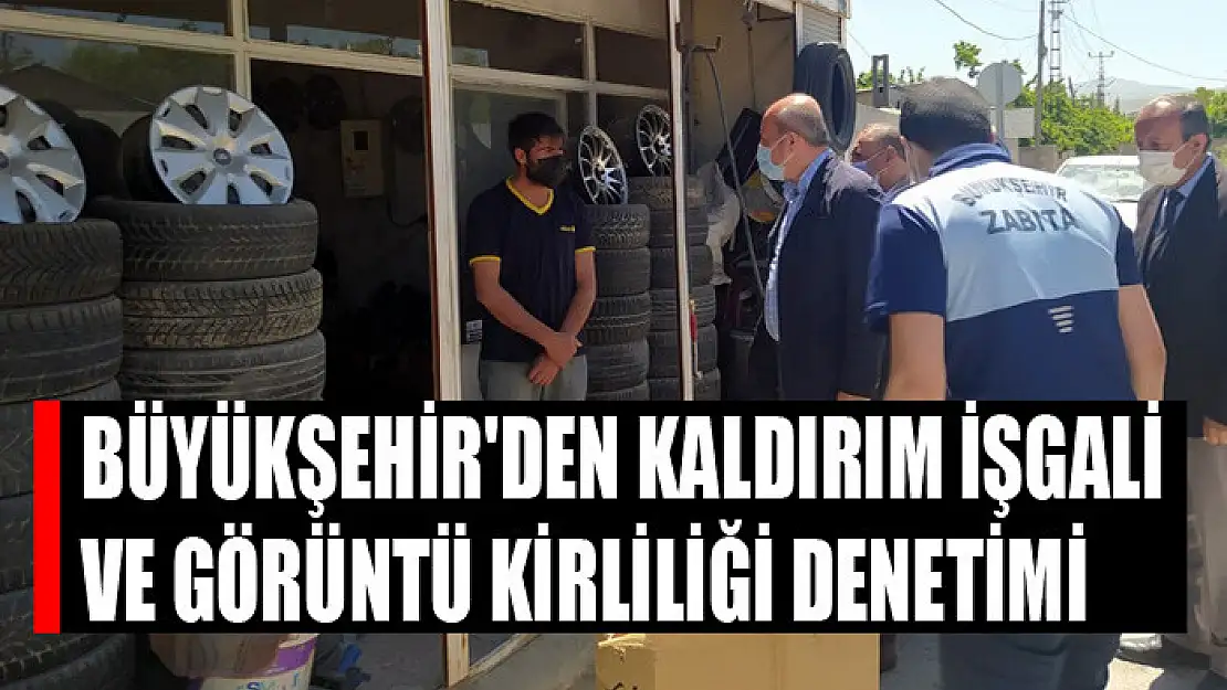 BÜYÜKŞEHİR'DEN KALDIRIM İŞGALİ VE GÖRÜNTÜ KİRLİLİĞİ DENETİMİ