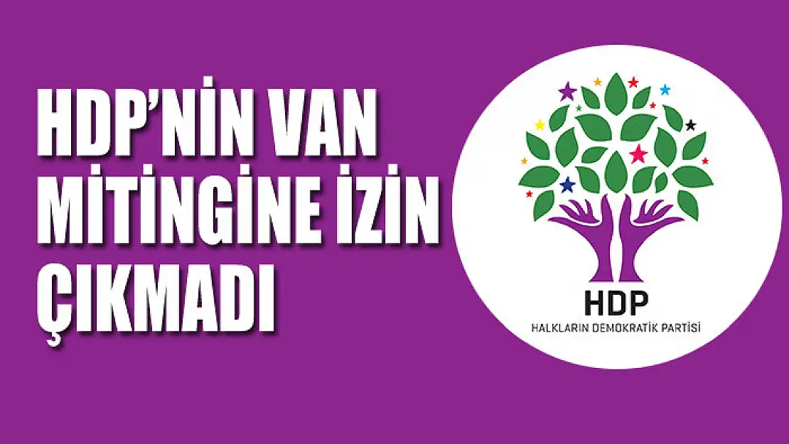 HDP'NİN VAN MİTİNGİNE İZİN ÇIKMADI