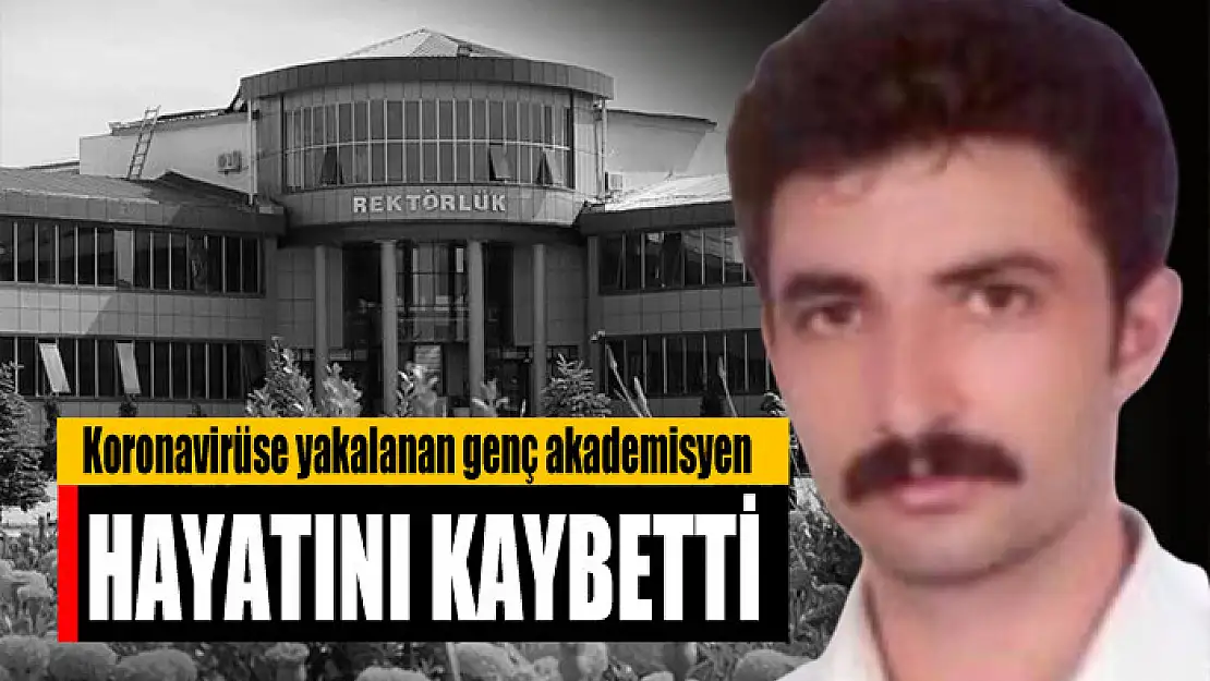 Koronavirüse yakalanan genç akademisyen hayatını kaybetti