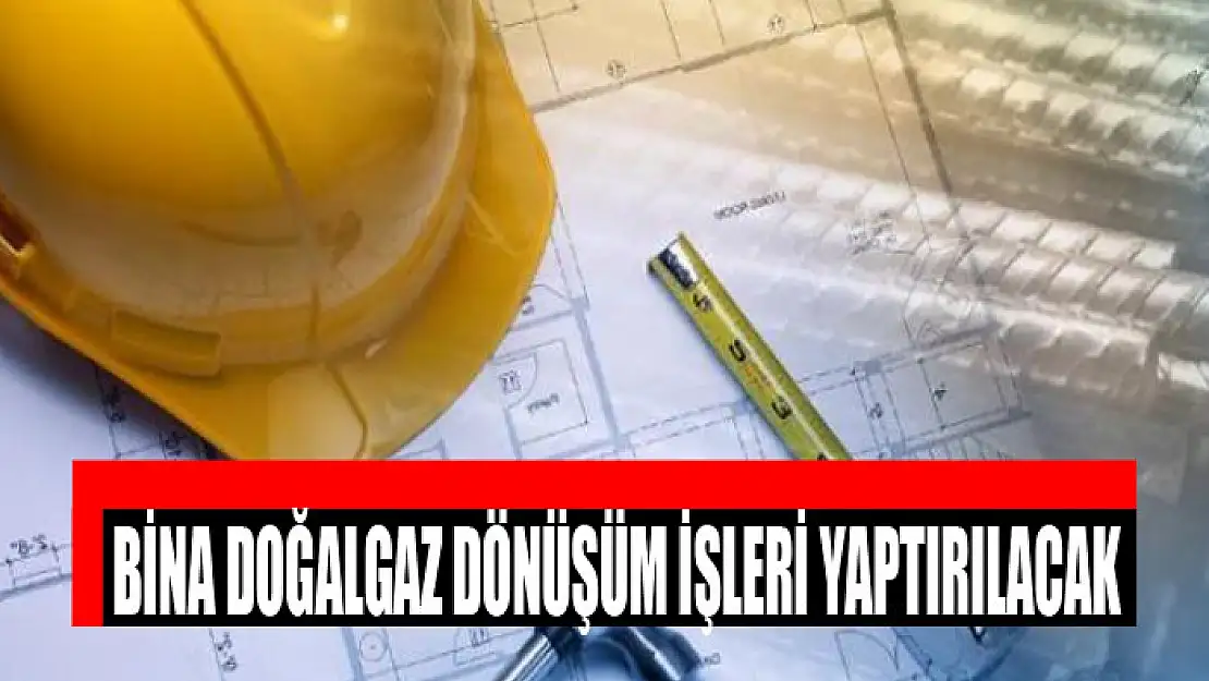 Bina doğalgaz dönüşüm işleri yaptırılacak