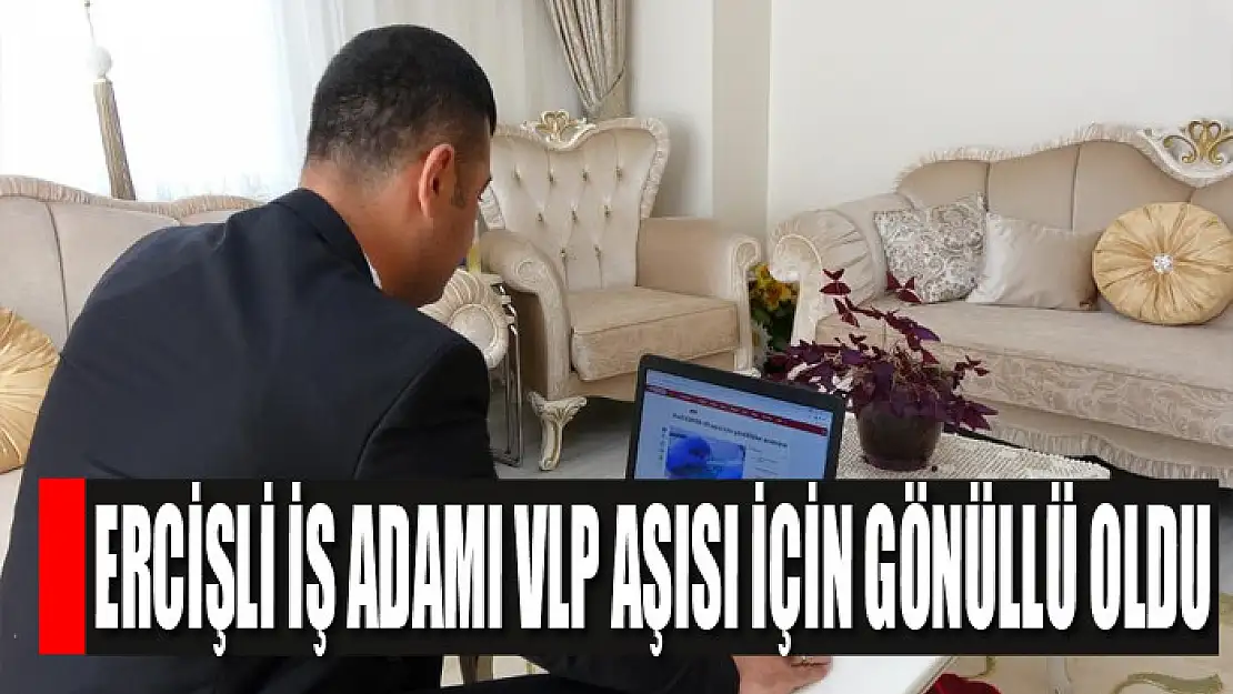 Ercişli iş adamı VLP aşısı için gönüllü oldu