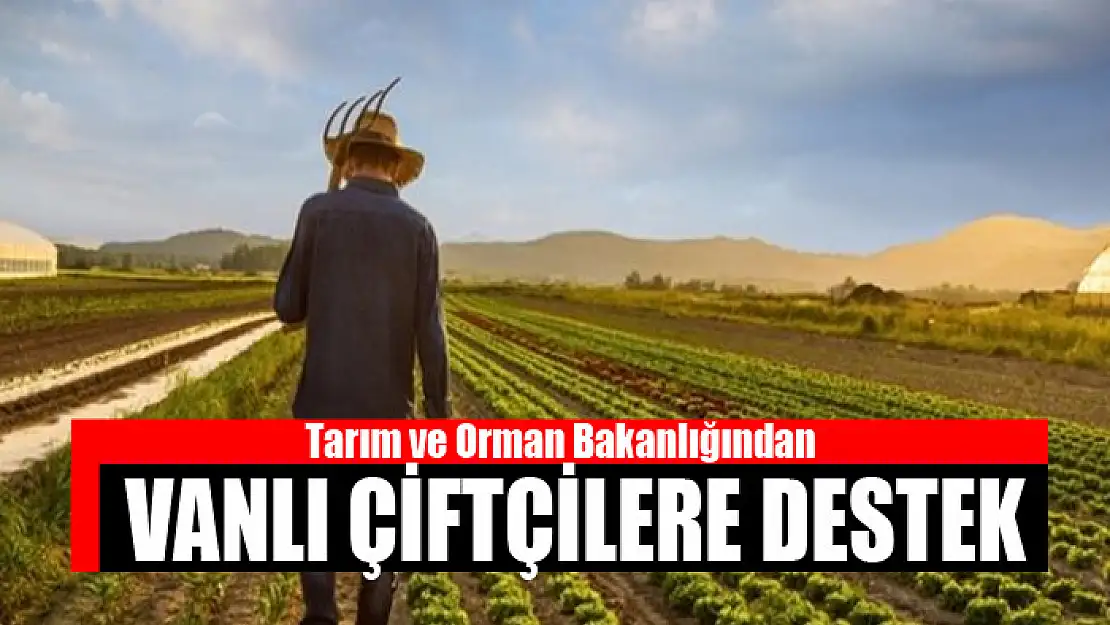 Tarım ve Orman Bakanlığından Vanlı çiftçilere destek