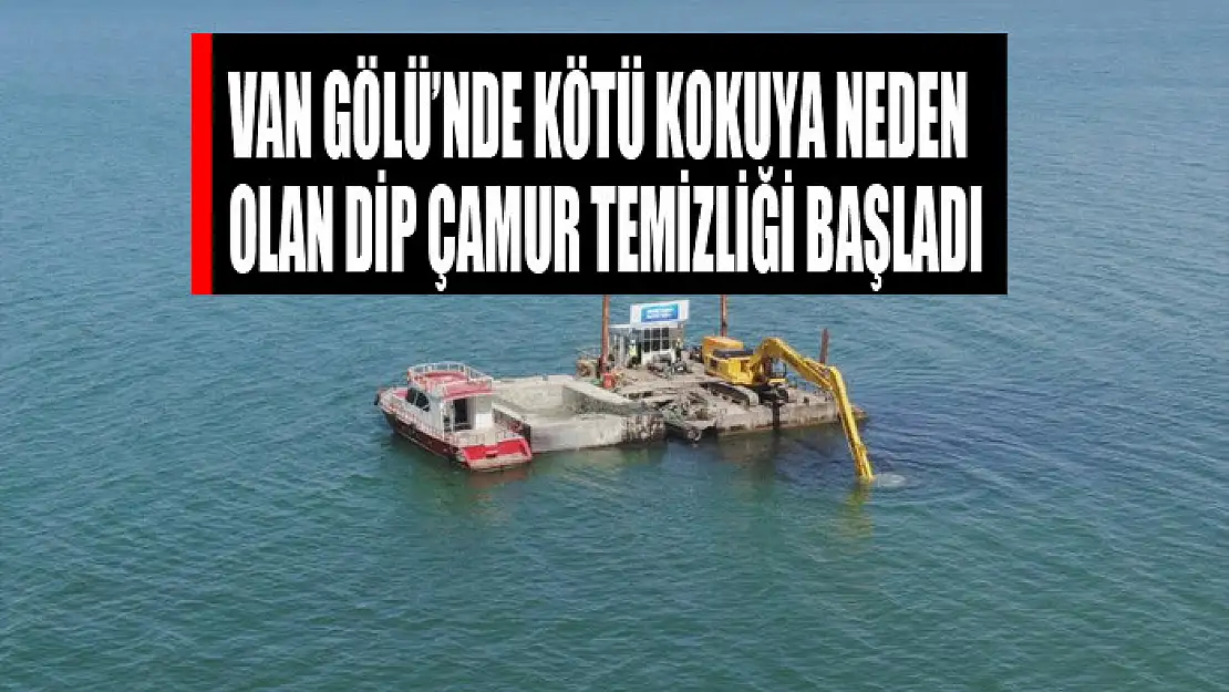 Van Gölü'nde kötü kokuya neden olan dip çamur temizliği başladı