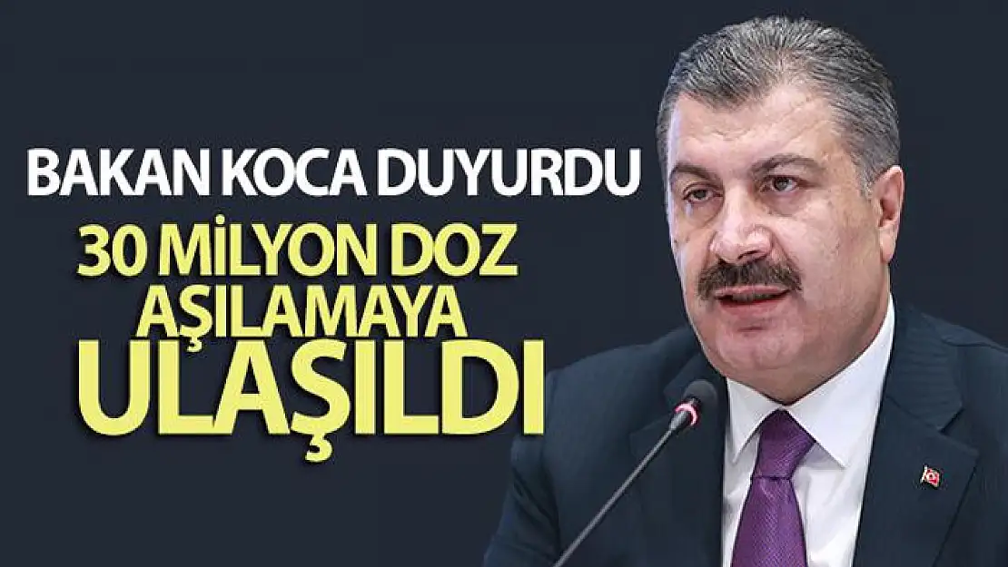 Sağlık Bakanı Koca, 30 milyon doz aşılamaya ulaşıldığını duyurdu