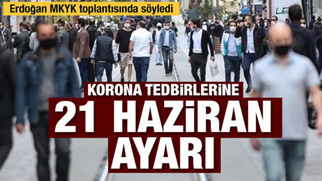 Korona önlemlerine 21 Haziran ayarı