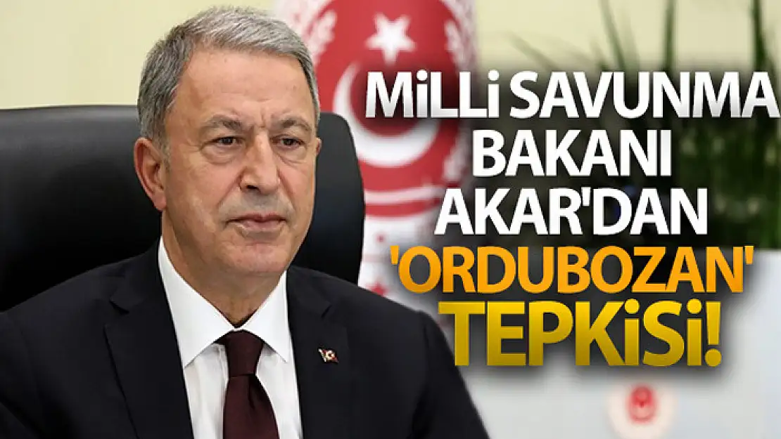 Milli Savunma Bakanı Akar'dan 'ordubozan' tepkisi