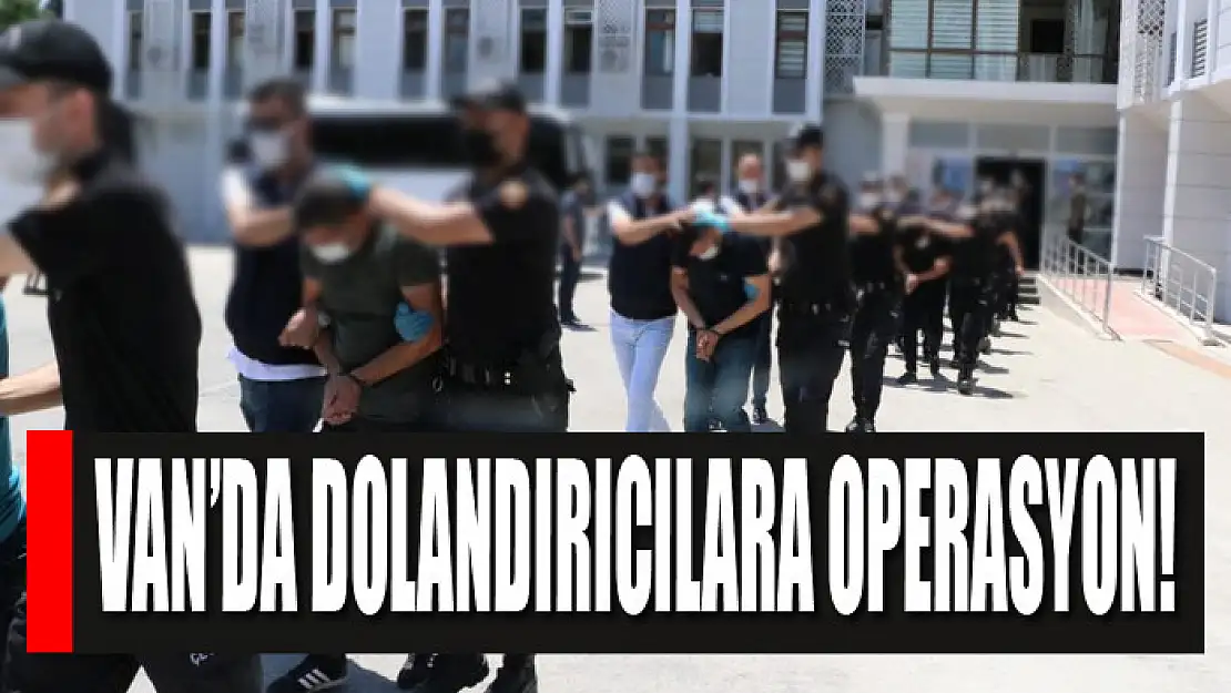 Van'da dolandırıcılara operasyon!