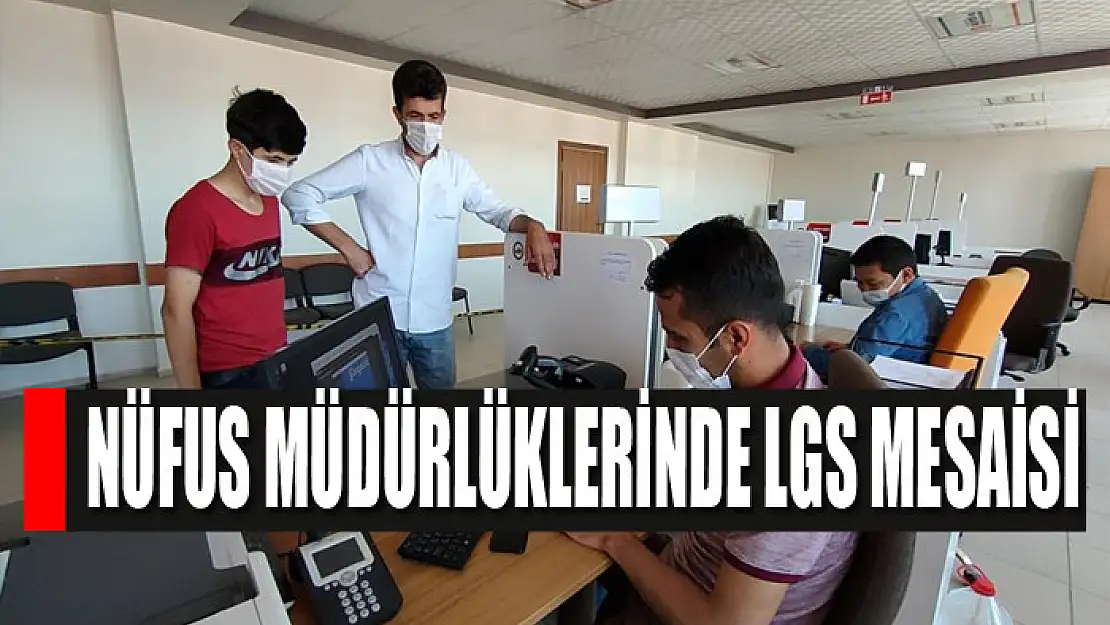 Nüfus müdürlüklerinde LGS mesaisi