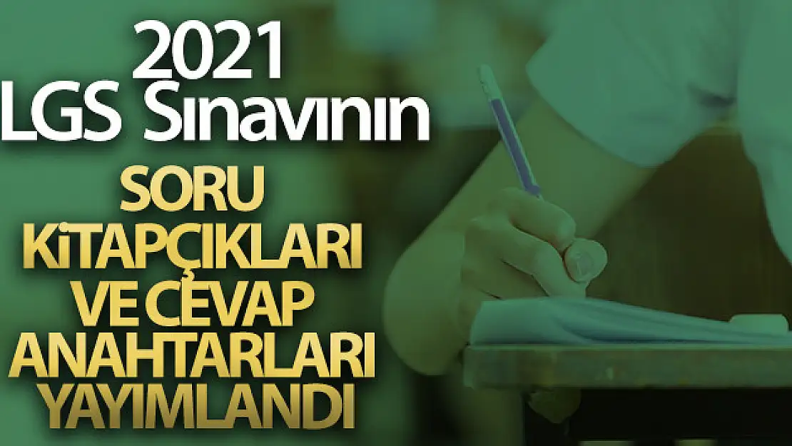 2021 LGS Sınavının soru kitapçıkları ve cevap anahtarları yayımlandı