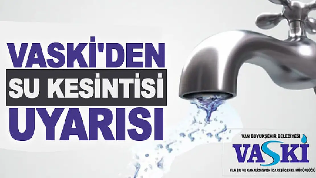 VASKİ'den su kesintisi uyarısı