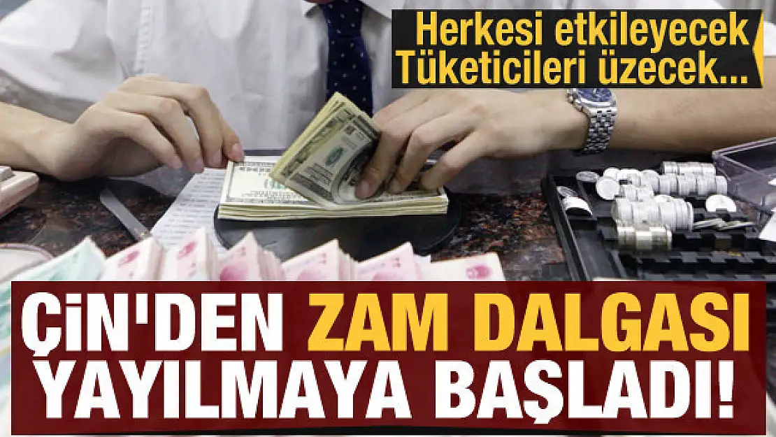 Çin'den zam dalgası yayılmaya başladı! Tüketicileri üzecek