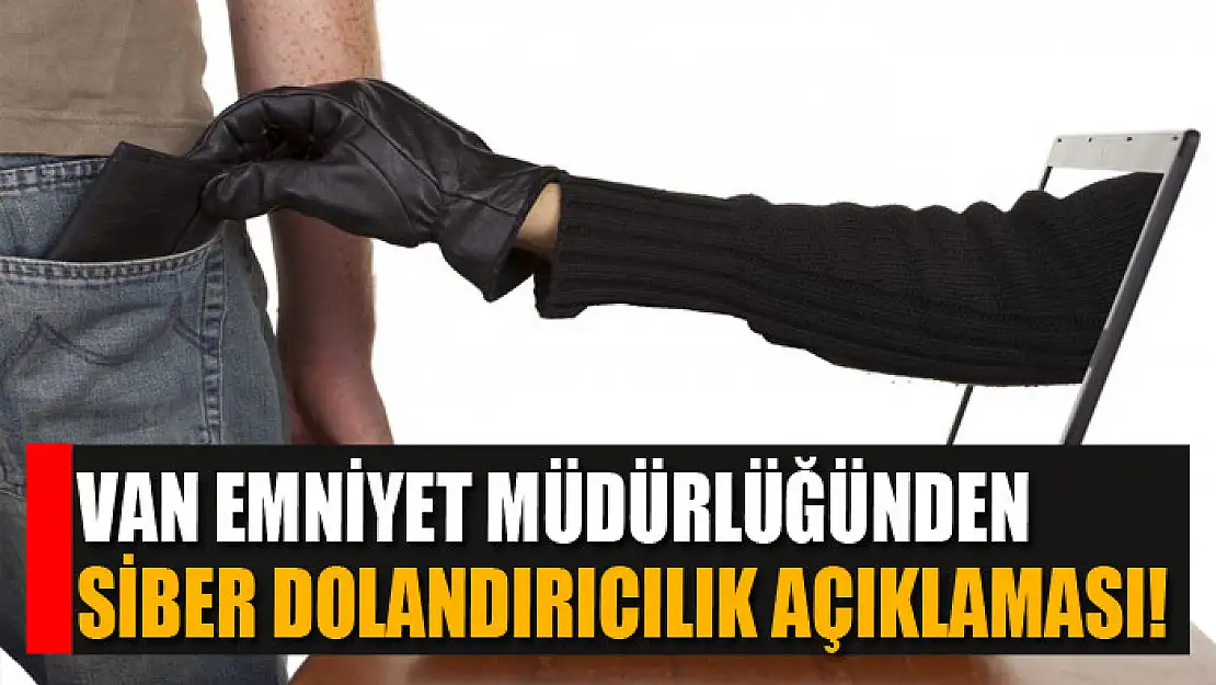 Van Emniyet Müdürlüğünden siber dolandırıcılık açıklaması!