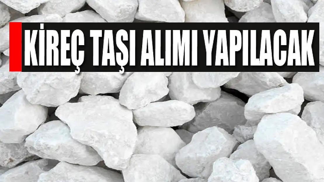 Kireç taşı alımı yapılacak