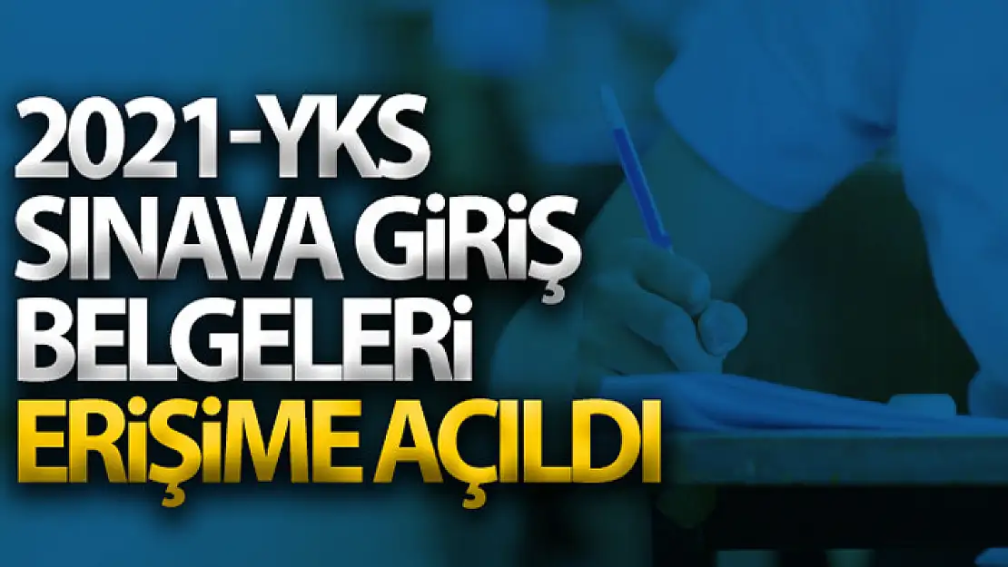 2021-YKS Sınava Giriş Belgeleri erişime açıldı