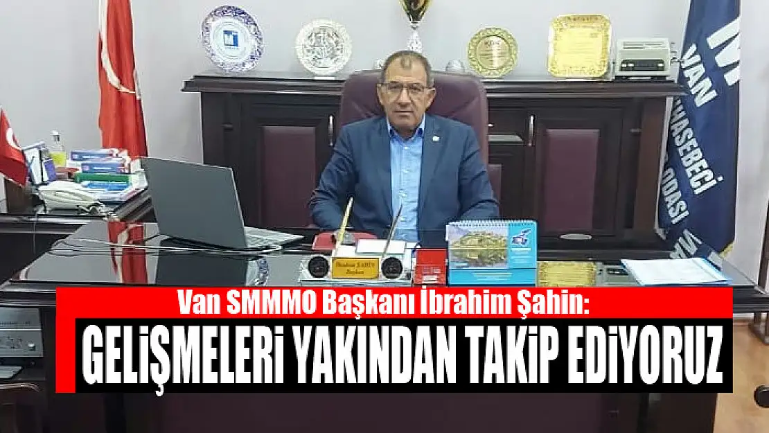 ŞAHİN: GELİŞMELERİ YAKINDAN TAKİP EDİYORUZ