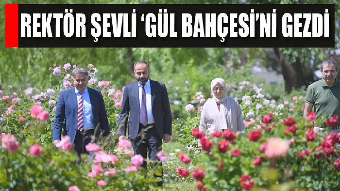 Rektör Şevli 'Gül Bahçesi'ni gezdi