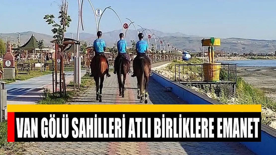 Van Gölü sahilleri atlı birliklere emanet