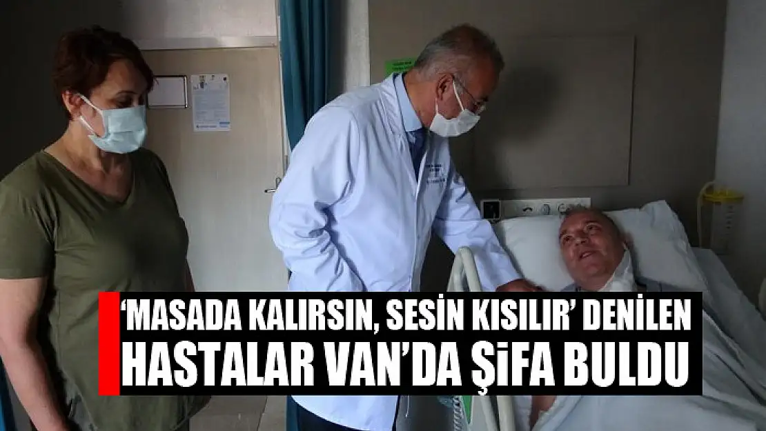 'Masada kalırsın, sesin kısılır' denilen hastalar Van'da şifa buldu