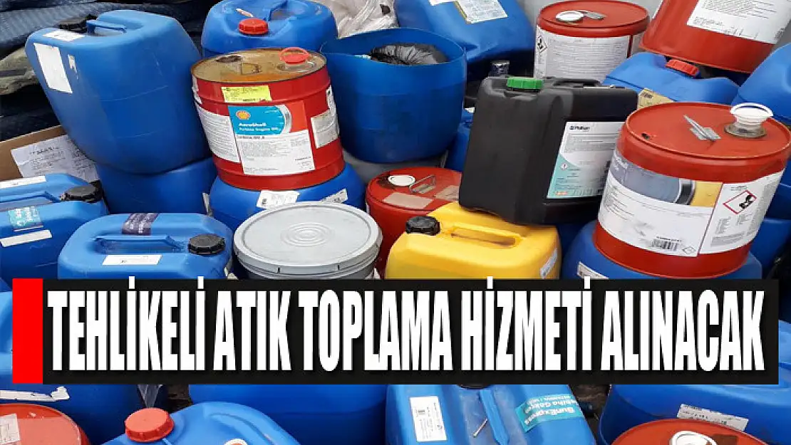 Tehlikeli atık toplama hizmeti alınacak