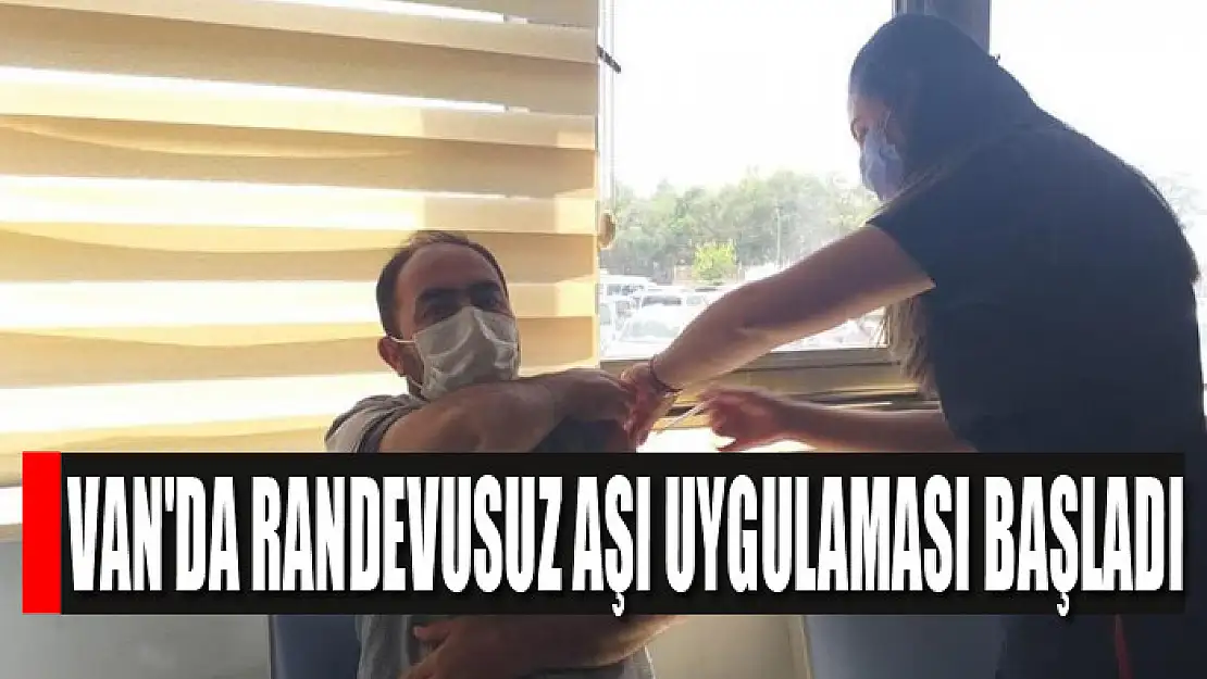 Van'da randevusuz aşı uygulaması başladı