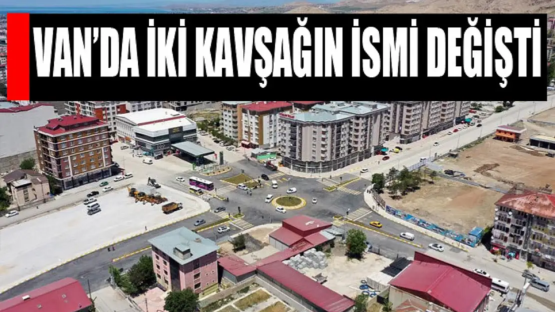 Van'da iki kavşağın ismi değişti