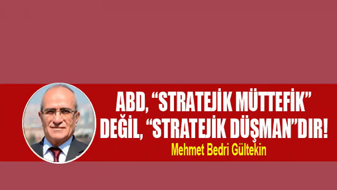 ABD, 'stratejik müttefik' değil, 'stratejik düşman'dır!