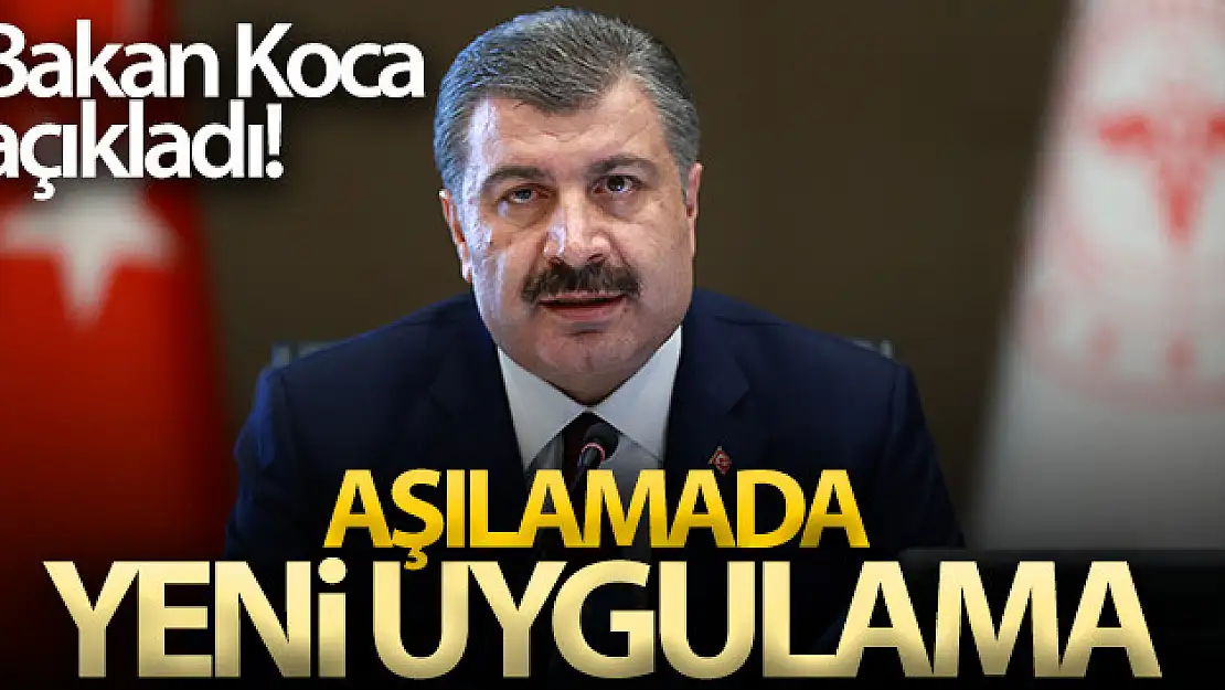 Bakan Koca açıkladı! Aşılamada yeni uygulama