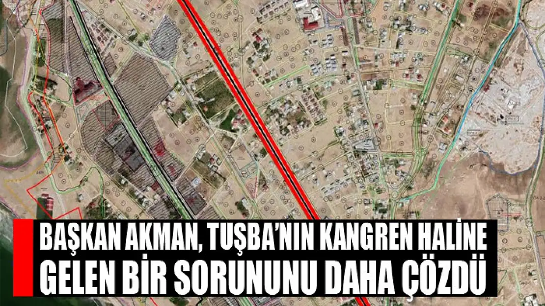 Başkan Akman, Tuşba'nın kangren haline gelen bir sorununu daha çözdü