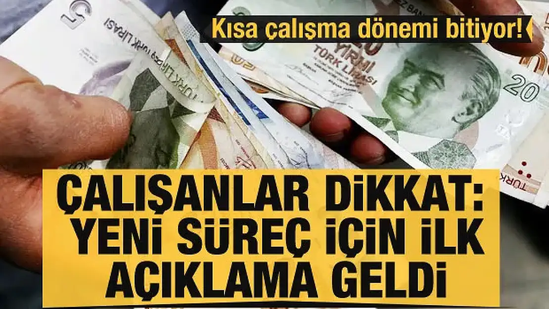 Kısa çalışma dönemi bitiyor! Çalışanlar dikkat: Yeni süreç için ilk açıklama geldi