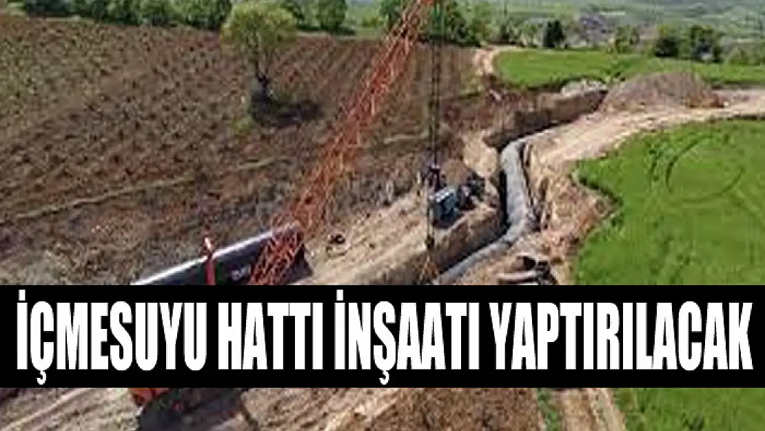 İçmesuyu hattı inşaatı yaptırılacak