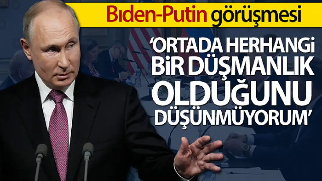 Putin'den ABD'ye: 'Ortada herhangi bir düşmanlık olduğunu düşünmüyorum'