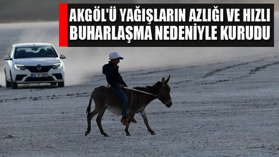 Akgöl'ü yağışların azlığı ve hızlı buharlaşma nedeniyle kurudu