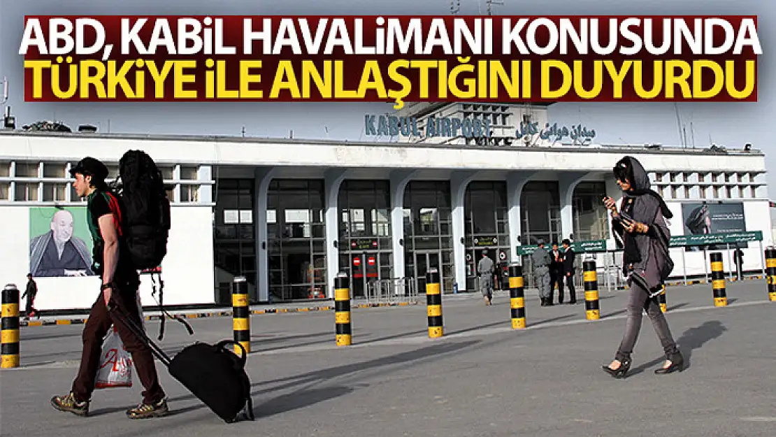 ABD, Kabil Havalimanı konusunda Türkiye ile anlaştığını duyurdu