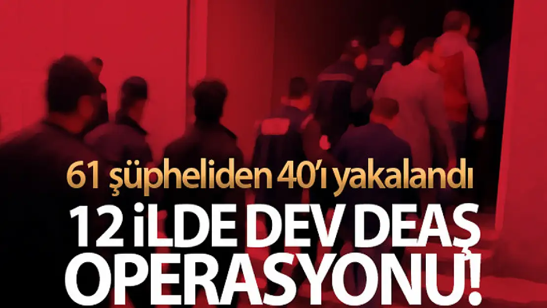 12 ilde DEAŞ operasyonu! 61 şüphelinin 40'ı yakalandı