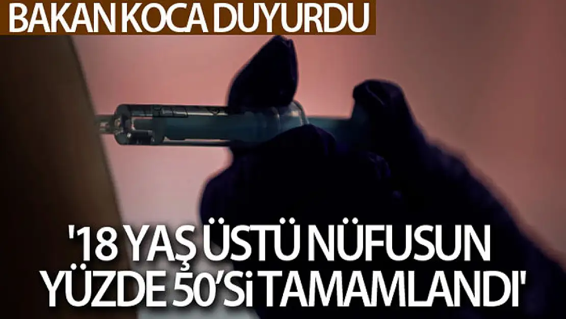 Bakan Koca duyurdu: '18 yaş üstü nüfusun yüzde 50'si tamamlandı'