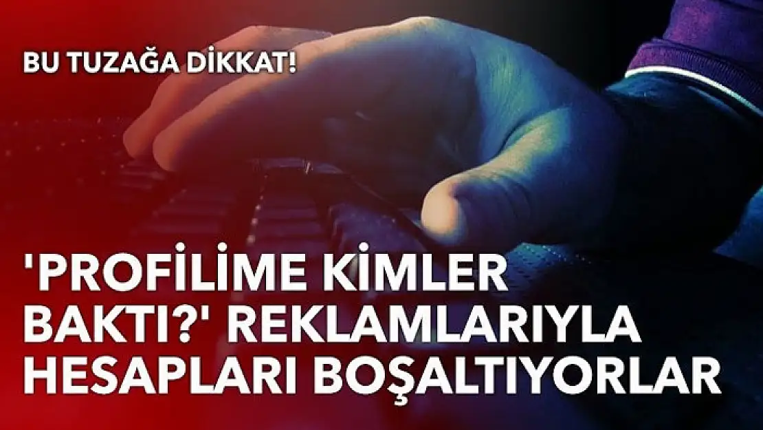 Bu tuzağa dikkat! 'Profilime kimler baktı?' reklamlarıyla hesapları boşaltıyorlar