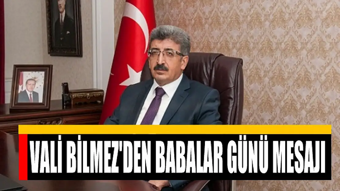 Vali Bilmez'den Babalar Günü mesajı