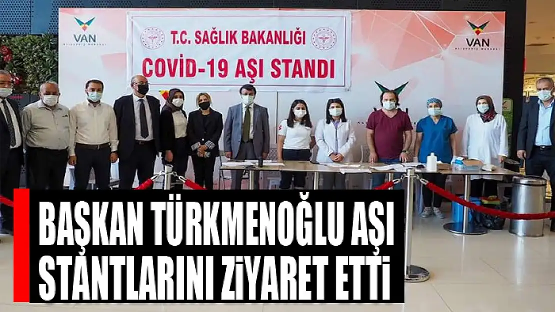 Başkan Türkmenoğlu aşı stantlarını ziyaret etti