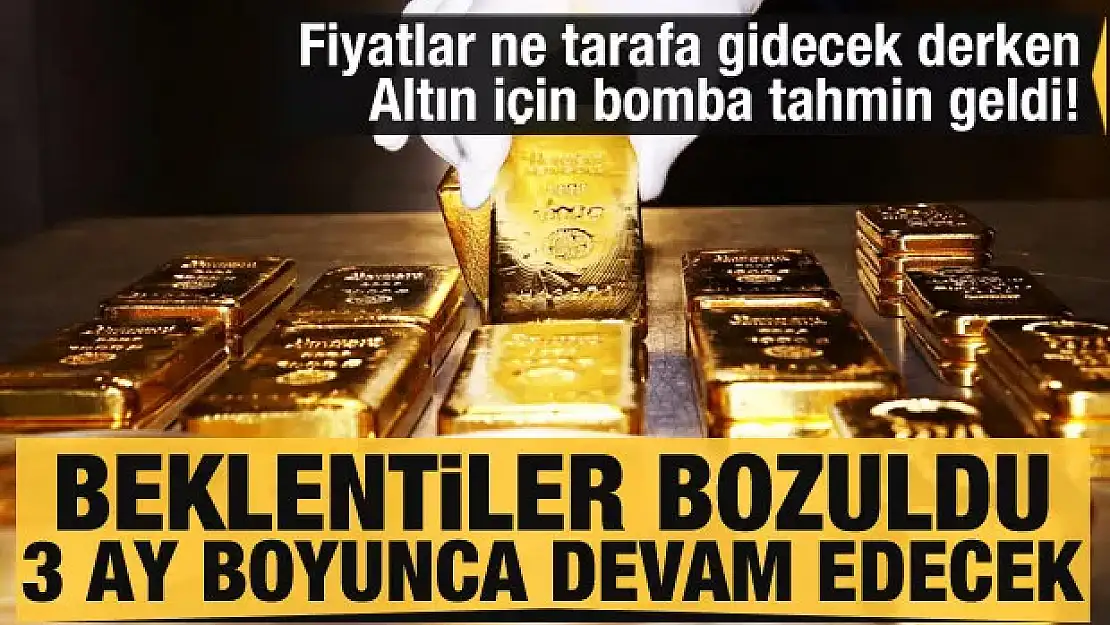 Altın fiyatları için bomba tahmin geldi! Beklentiler bozuldu 3 ay boyunca devam edecek