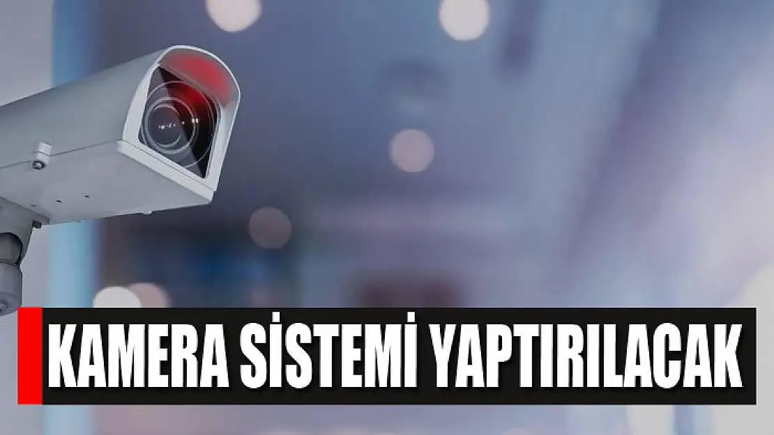 Kamera sistemi yaptırılacak