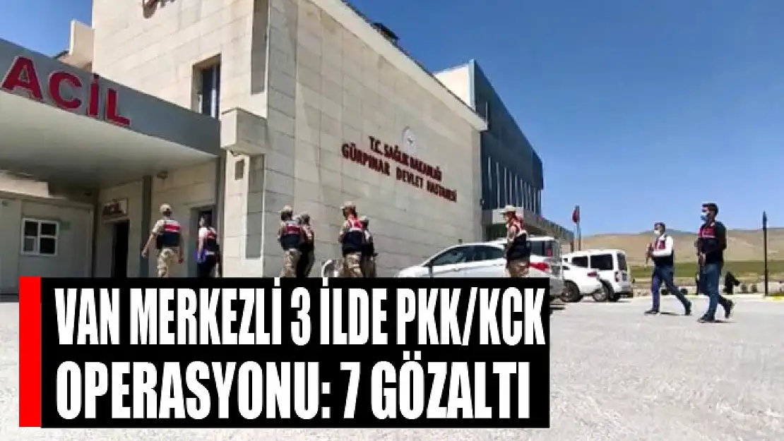 Van merkezli 3 ilde PKK/KCK operasyonu: 7 gözaltı