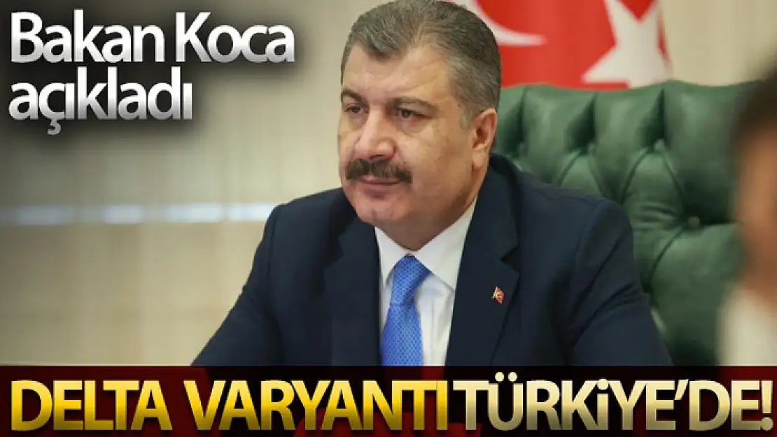 Bakan Koca açıkladı: Delta varyantı Türkiye'de